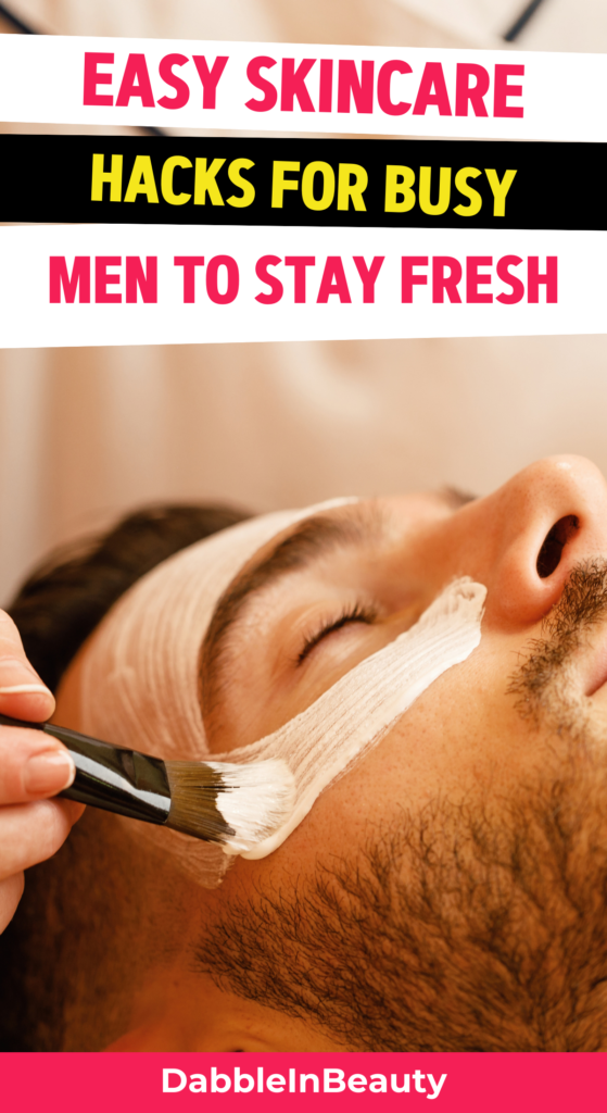 Quick and Easy Skincare Hacks for Busy Men 